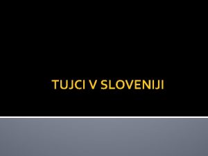 TUJCI V SLOVENIJI TUJCI V SLOVENIJI Kaj si