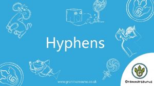 Hyphens 1 Identifying hyphens Hyphens are used to