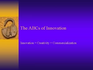 The ABCs of Innovation Creativity Commercialization Outline Innovation