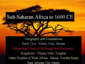 SubSaharan Africa to 1600 CE Geography and Foundations