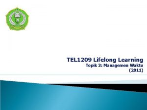 TEL 1209 Lifelong Learning Topik 3 Managemen Waktu
