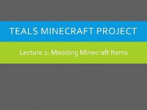 TEALS MINECRAFT PROJECT Lecture 2 Modding Minecraft Items