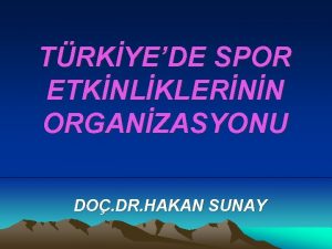 TRKYEDE SPOR ETKNLKLERNN ORGANZASYONU DO DR HAKAN SUNAY