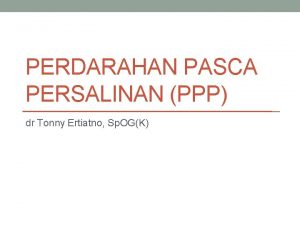 PERDARAHAN PASCA PERSALINAN PPP dr Tonny Ertiatno Sp