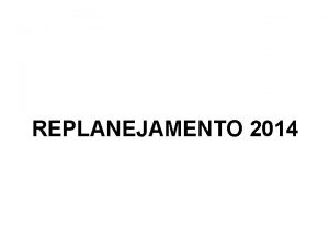 REPLANEJAMENTO 2014 Replanejamento 2014 Pauta Informaes Gerais Apresentao