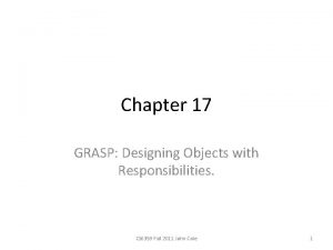 Chapter 17 GRASP Designing Objects with Responsibilities CS