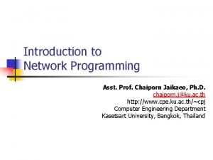 Introduction to Network Programming Asst Prof Chaiporn Jaikaeo