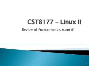 CST 8177 Linux II Review of Fundamentals contd