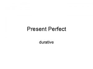 Present Perfect durative PRESENT PERFECT I have played