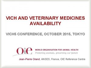 VICH AND VETERINARY MEDICINES AVAILABILITY VICH 5 CONFERENCE