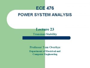 ECE 476 POWER SYSTEM ANALYSIS Lecture 23 Transient