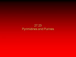 27 23 Pyrimidines and Purines Pyrimidines and Purines