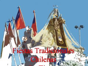 Fiestas Tradicionales Chilenas Objetivos Expresar y crear trabajos