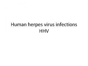 Human herpes virus infections HHV HERPES VIRUSES Enveloped