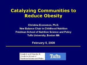 Catalyzing Communities to Reduce Obesity Christina Economos Ph