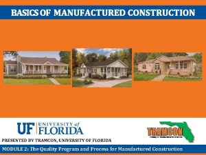 BASICS OF MANUFACTURED CONSTRUCTION PRESENTED BY TRAMCON UNIVERSITY