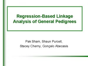 RegressionBased Linkage Analysis of General Pedigrees Pak Sham