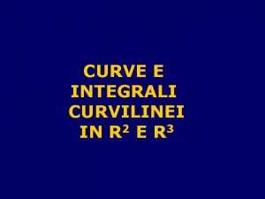 CURVE E INTEGRALI CURVILINEI IN R 2 E