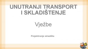 UNUTRANJI TRANSPORT I SKLADITENJE Vjebe Projektiranje skladita UKRATKO