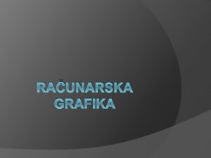 RAUNARSKA GRAFIKA Uvod u raunarsku grafiku Raunarska grafika RAUNARSKA GRAFIKA Uvod u raunarsku grafiku Raunarska grafika