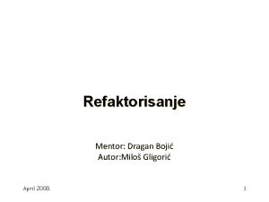 Refaktorisanje Mentor Dragan Boji Autor Milo Gligori April