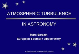 ATMOSPHERIC TURBULENCE IN ASTRONOMY Marc Sarazin European Southern