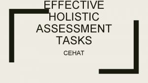 EFFECTIVE HOLISTIC ASSESSMENT TASKS CEHAT What is your