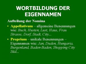 WORTBILDUNG DER EIGENNAMEN Aufteilung der Nomina Appellativum allgemeine