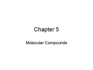 Chapter 5 Molecular Compounds Covalent Bonds Covalent Molecule