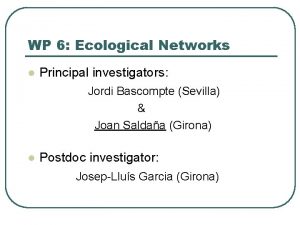 WP 6 Ecological Networks l Principal investigators Jordi