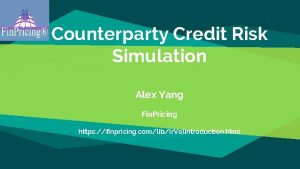 Counterparty Credit Risk Simulation Alex Yang Fin Pricing