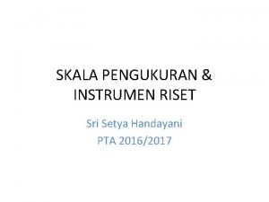 SKALA PENGUKURAN INSTRUMEN RISET Sri Setya Handayani PTA