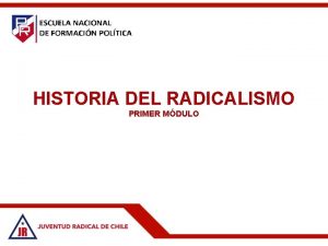 HISTORIA DEL RADICALISMO PRIMER MDULO Antecedentes Contexto conservador