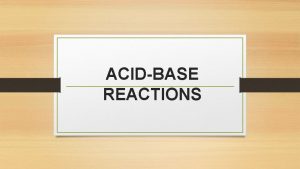 ACIDBASE REACTIONS The most used 3 acidbase definitions