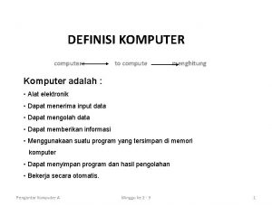 DEFINISI KOMPUTER computare to compute menghitung Komputer adalah