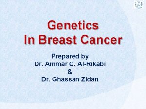 Genetics In Breast Cancer Prepared by Dr Ammar