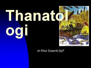 Thanatol ogi dr Rika Susanti Sp F n