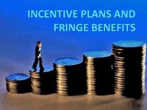 Incentive plans and fringe benefits
