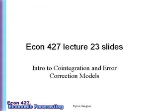 Econ 427 lecture 23 slides Intro to Cointegration