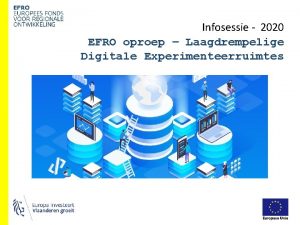 Infosessie 2020 EFRO oproep Laagdrempelige Digitale Experimenteerruimtes Kader