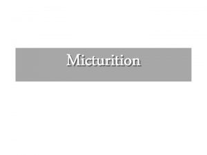 Micturition Micturition Micturition is the process by which