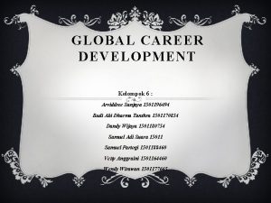 GLOBAL CAREER DEVELOPMENT Kelompok 6 Arviddree Sanjaya 1501196494