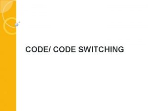 CODE CODE SWITCHING codeswitching is the concurrent use