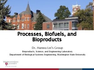 Processes Biofuels and Bioproducts Dr Hanwu Leis Group