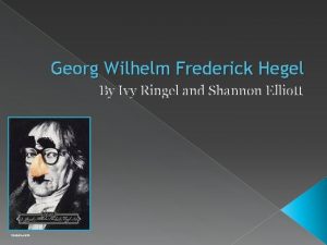 Georg Wilhelm Frederick Hegel By Ivy Ringel and