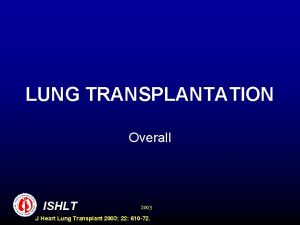 LUNG TRANSPLANTATION Overall ISHLT 2003 J Heart Lung