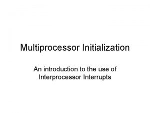 Multiprocessor Initialization An introduction to the use of