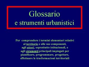 Glossario e strumenti urbanistici Per comprendere i termini