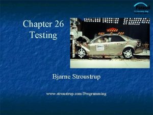 Chapter 26 Testing Bjarne Stroustrup www stroustrup comProgramming