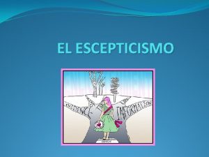 EL ESCEPTICISMO Concepto Origen etimolgico Origen del escepticismo